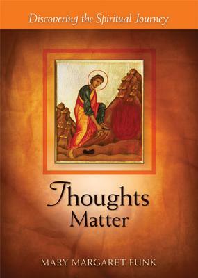 Thoughts Matter: Discovering the Spiritual Journey by Mary Margaret Funk