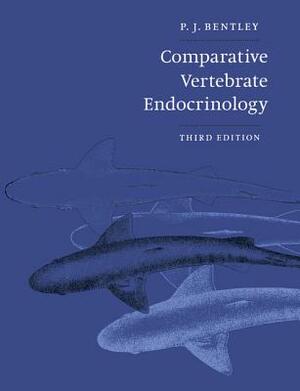 Comparative Vertebrate Endocrinology by Peter J. Bentley