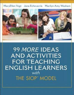 99 More Ideas and Activities for Teaching English Learners with the SIOP Model by Marilyn Washam, Maryellen Vogt, Jana Echevarria