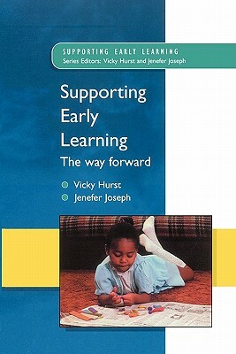 Supporting Early Learning - The Way Forward by Victoria Hurst, Jenny Joseph, Vicky Hurst