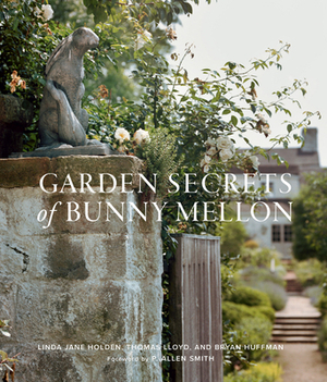 Garden Secrets of Bunny Mellon by Thomas Lloyd, Bryan Huffman, Linda Jane Holden