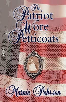 The Patriot Wore Petticoats by Marnie L. Pehrson