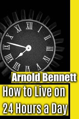 How to Live on 24 Hours a Day by Arnold Bennett