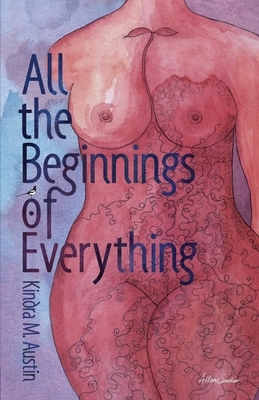 All the Beginnings of Everything by Kindra Austin