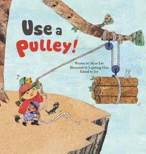 Use a Pulley: Simple Machines-Pulleys by Mi-Ae Lee