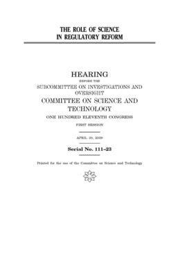 The role of science in regulatory reform by United S. Congress, Committee on Science and Techno (house), United States House of Representatives