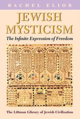 Jewish Mysticism: The Infinite Expression of Freedom by Rachel Elior