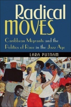 Radical Moves: Caribbean Migrants and the Politics of Race in the Jazz Age by Lara Putnam