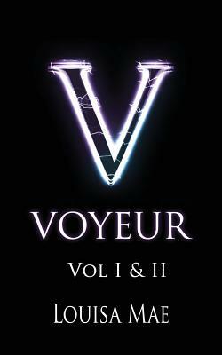 Voyeur Vol I&II by Louisa Mae