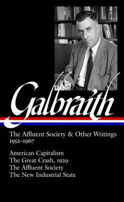 John Kenneth Galbraith: The Affluent Society & Other Writings 1952-1967 by John Kenneth Galbraith