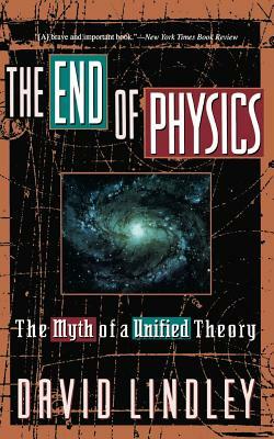 The End of Physics: The Myth of a Unified Theory by David Lindley