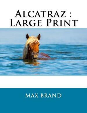 Alcatraz: Large Print by Max Brand