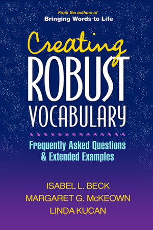 Creating Robust Vocabulary: Frequently Asked Questions and Extended Examples by Margaret G. McKeown, Isabel L. Beck, Linda Kucan