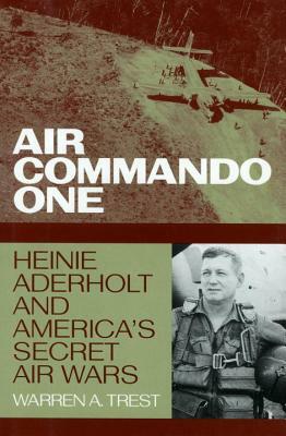 Air Commando One: Heinie Aderholt and America's Secret Air Wars by Warren A. Trest