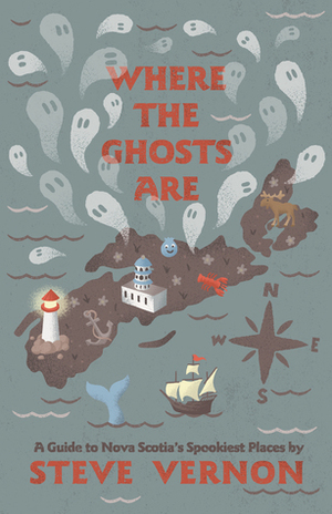 Where the Ghosts Are: A Guide to Nova Scotia's Spookiest Places by Steve Vernon