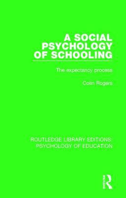 A Social Psychology of Schooling: The Expectancy Process by Colin Rogers