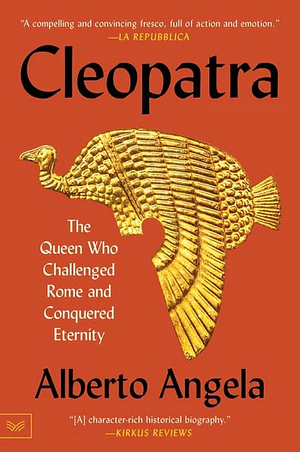 Cleopatra: The Queen Who Challenged Rome and Conquered Eternity by Alberto Angela