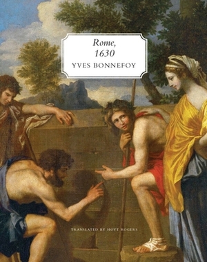 Rome, 1630: The Horizon of the Early Baroque, Followed by Five Essays on Seventeenth-Century Art by Yves Bonnefoy