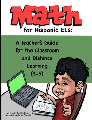 Math for Hispanic ELs: A Teacher's Guide for the Classroom and Distance Learning (3 -5) by Jim Ewing