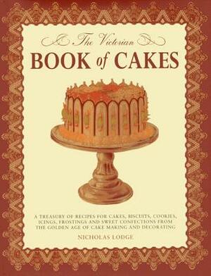 The Victorian Book of Cakes: A Treasury of Recipes for Cakes, Biscuits, Cookies, Icings, Frostings and Sweet Confections from the Golden Age of Cak by T. Percy Lewis, A. G. Bromley