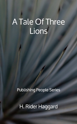 A Tale Of Three Lions - Publishing People Series by H. Rider Haggard