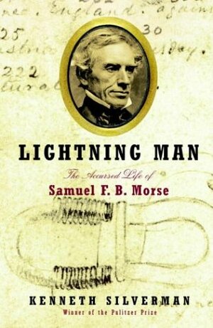 Lightning Man: The Accursed Life of Samuel F. B. Morse by Kenneth Silverman