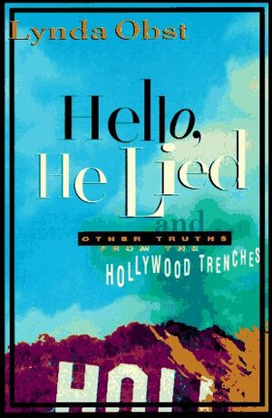 Hello, He Lied: And Other Truths from the Hollywood Trenches by Lynda Obst