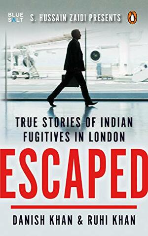 Escaped: True Stories of Indian Fugitives in London by Danish Khan, Ruhi Khan