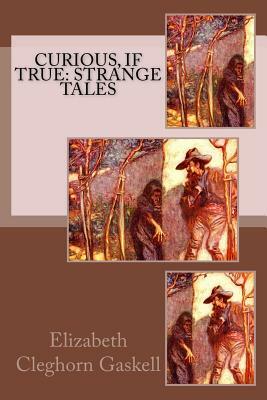 Curious, If True: Strange Tales by Elizabeth Gaskell