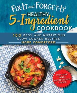 Fix-It and Forget-It Healthy 5-Ingredient Cookbook: 150 Easy and Nutritious Slow Cooker Recipes by Hope Comerford