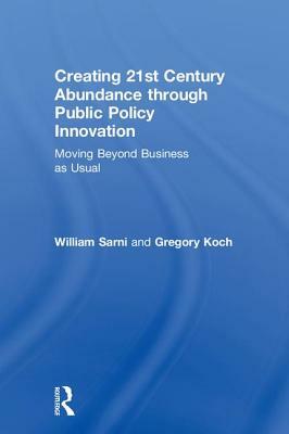 Creating 21st Century Abundance through Public Policy Innovation: Moving Beyond Business as Usual by William Sarni, Greg Koch