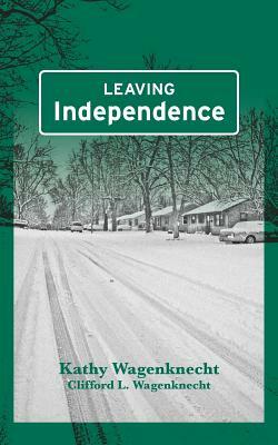 Leaving Independence by Clifford L. Wagenknecht, Kathy Wagenknecht