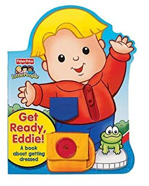 Get Ready, Eddie! A Book About Getting Dressed (Fisher Price Little People) by S.I. Artists, Nat Gabriel