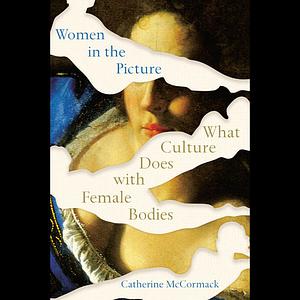 Women in the Picture: What Culture Does with Female Bodies by Catherine McCormack
