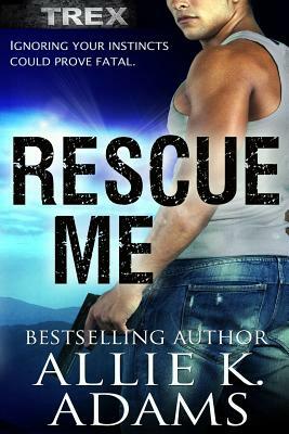 Rescue Me: A TREX Adventure by Allie K. Adams