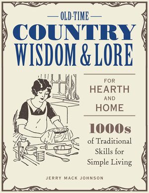 Old-Time Country Wisdom and Lore for Hearth and Home: 1,000s of Traditional Skills for Simple Living by Jerry Mack Johnson, Jeff McLaughlin