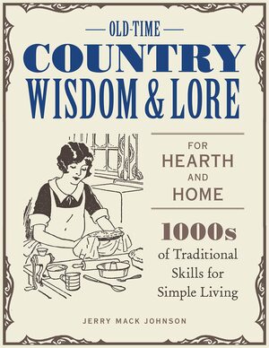 Old-Time Country Wisdom and Lore for Hearth and Home: 1,000s of Traditional Skills for Simple Living by Jeff McLaughlin, Jerry Mack Johnson