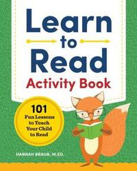 Learn to Read Activity Book: 101 Fun Lessons to Teach Your Child to Read by Hannah Braun