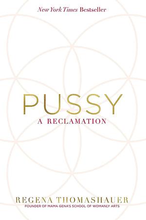 Pussy: A Reclamation by Regena Thomashauer