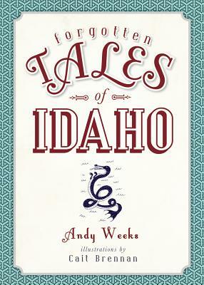 Forgotten Tales of Idaho by Andy Weeks