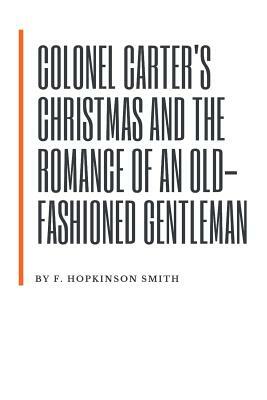 Colonel Carter's Christmas and The Romance of an Old-Fashioned Gentleman by F. Hopkinson Smith