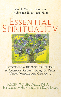 Essential Spirituality: The 7 Central Practices to Awaken Heart and Mind by Roger Walsh