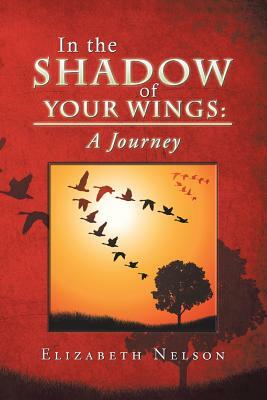 In the Shadow of Your Wings: A Journey by Elizabeth Nelson