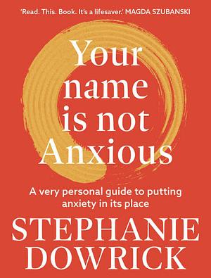 Your Name is not Anxious by Stephanie Dowrick