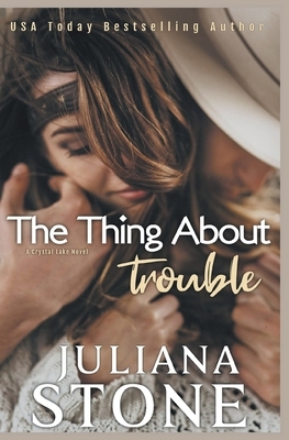 The Thing About Trouble by Juliana Stone