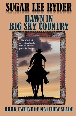 Dawn in Big Sky Country: Book Twelve of Gunslinger Matthew Slade by Sugar Lee Ryder