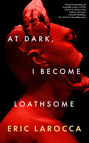 At Dark, I Become Loathsome by Eric LaRocca