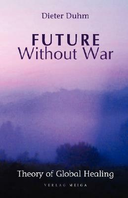 Future Without War. Theory of Global Healing by Dieter Duhm