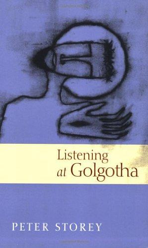 Listening at Golgotha: Jesus' Words from the Cross by Peter Storey