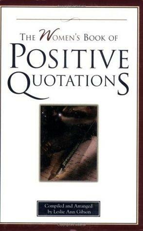 The Women's Book of Positive Quotations by Leslie Ann Gibson